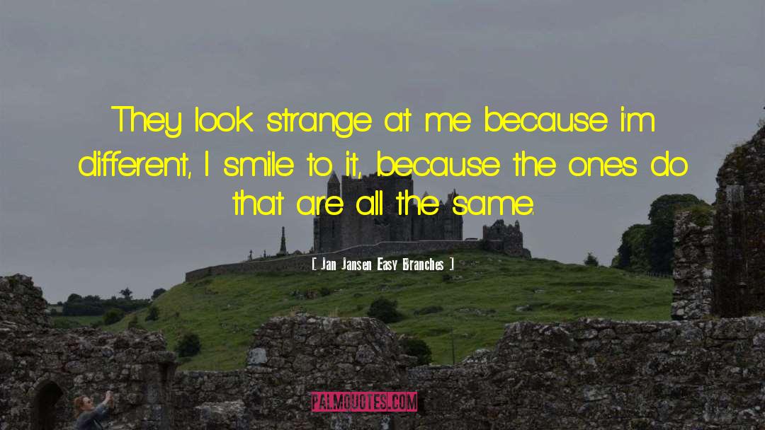 Jan Jansen Easy Branches Quotes: They look strange at me