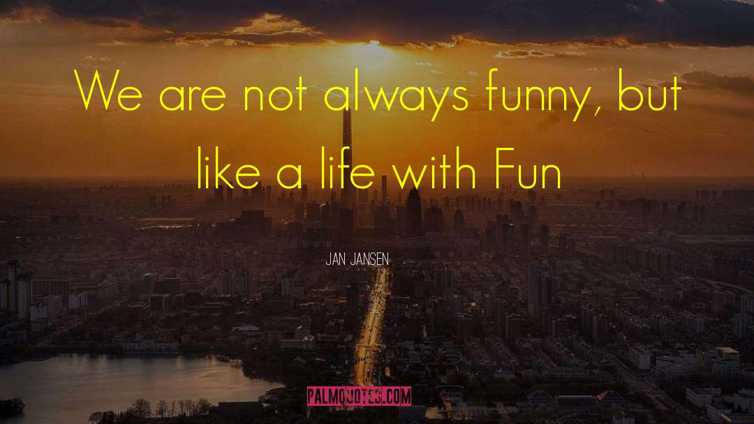 Jan Jansen Quotes: We are not always funny,