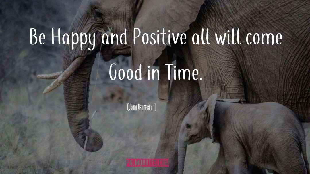Jan Jansen Quotes: Be Happy and Positive all