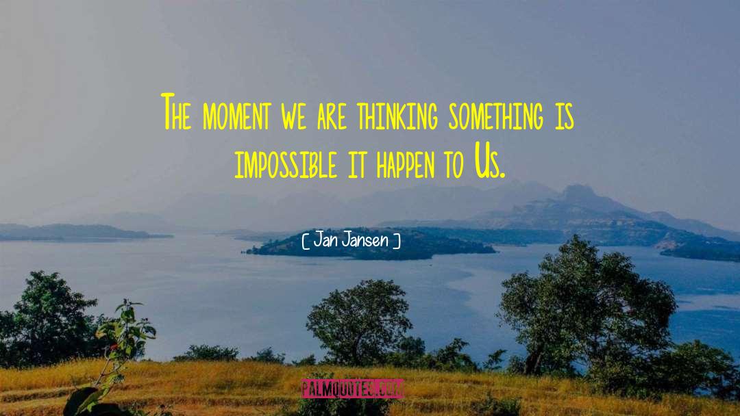 Jan Jansen Quotes: The moment we are thinking