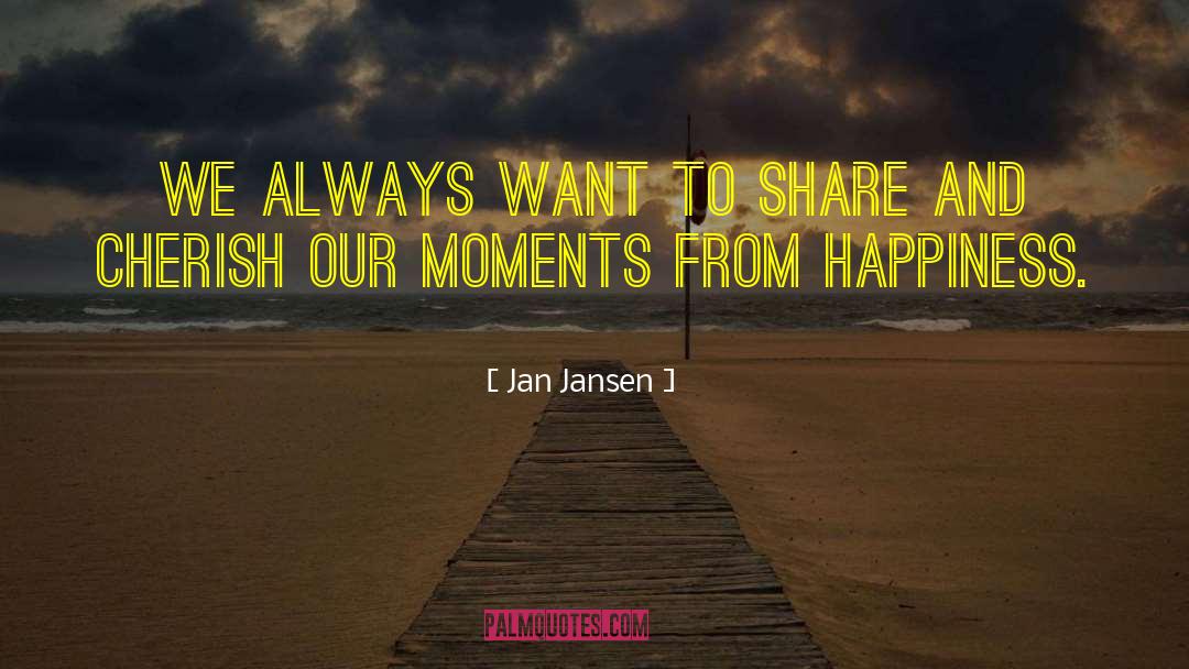 Jan Jansen Quotes: We always want to share