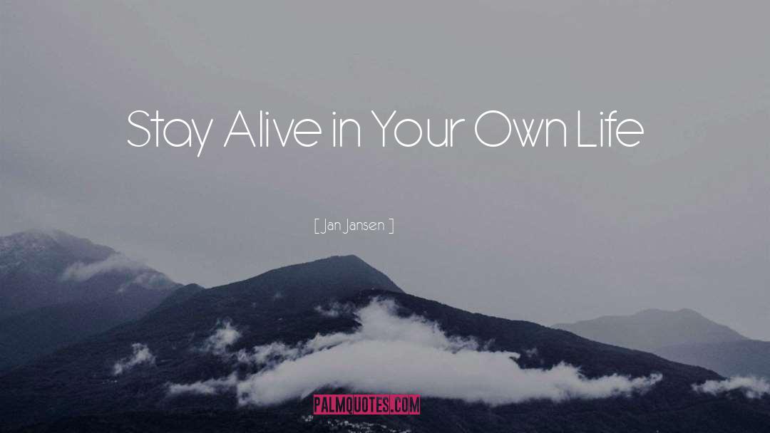 Jan Jansen Quotes: Stay Alive in Your Own