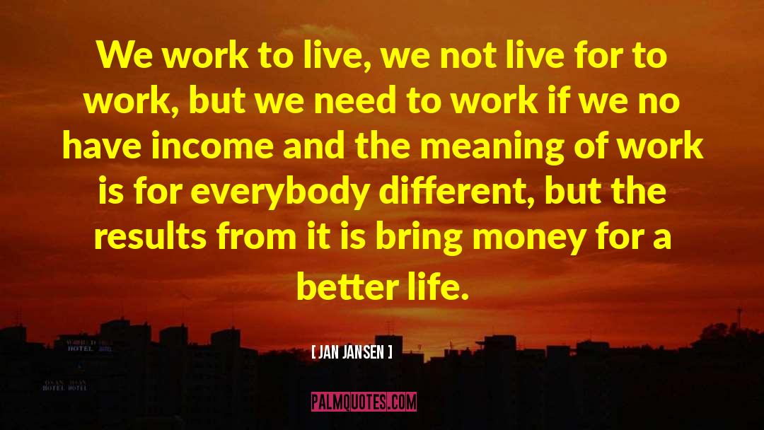 Jan Jansen Quotes: We work to live, we