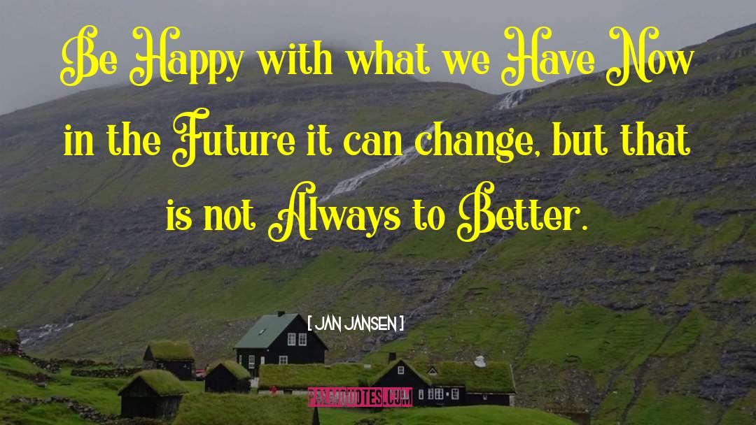 Jan Jansen Quotes: Be Happy with what we