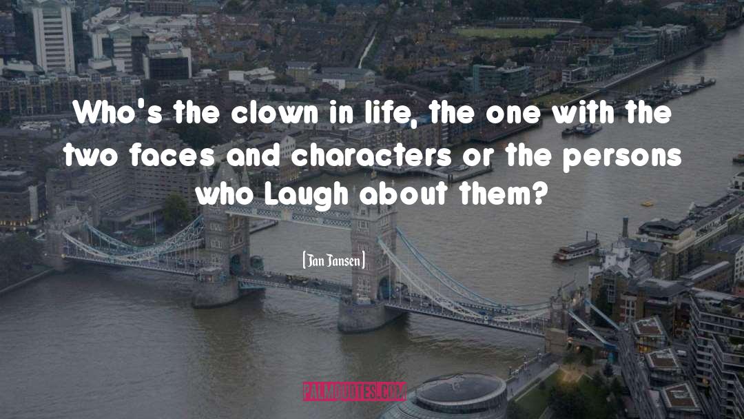 Jan Jansen Quotes: Who's the clown in life,