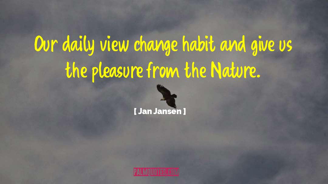 Jan Jansen Quotes: Our daily view change habit