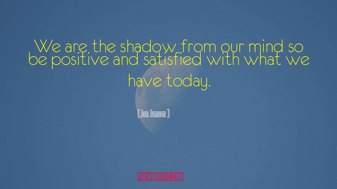 Jan Jansen Quotes: We are the shadow from