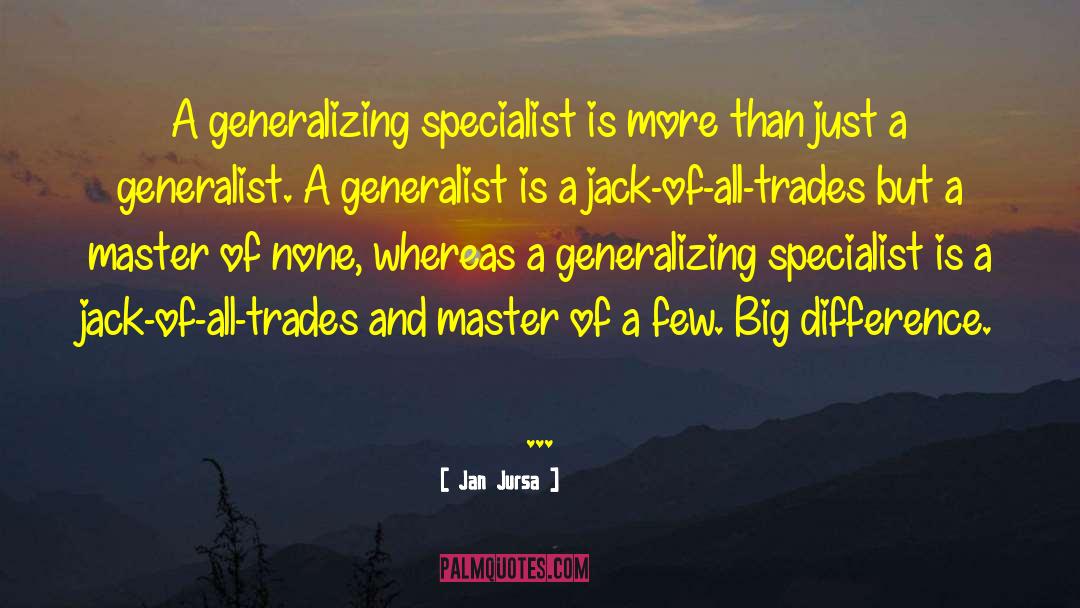Jan Jursa Quotes: A generalizing specialist is more