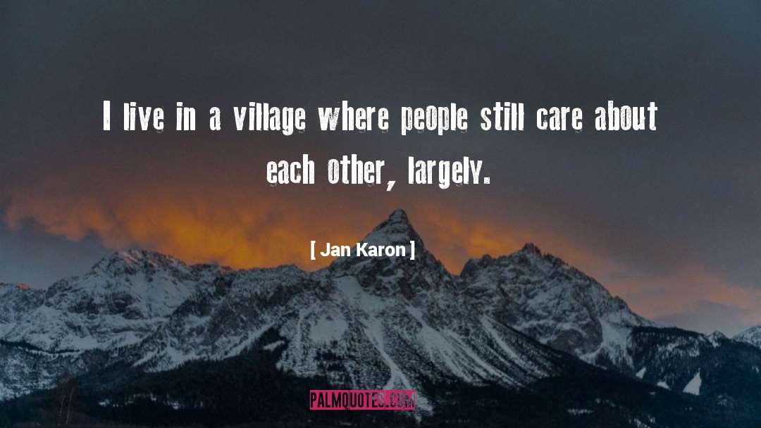 Jan Karon Quotes: I live in a village