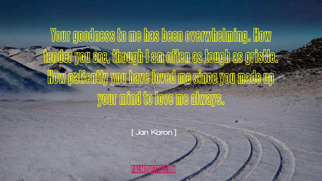 Jan Karon Quotes: Your goodness to me has
