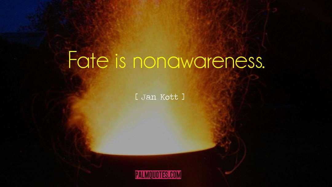 Jan Kott Quotes: Fate is nonawareness.