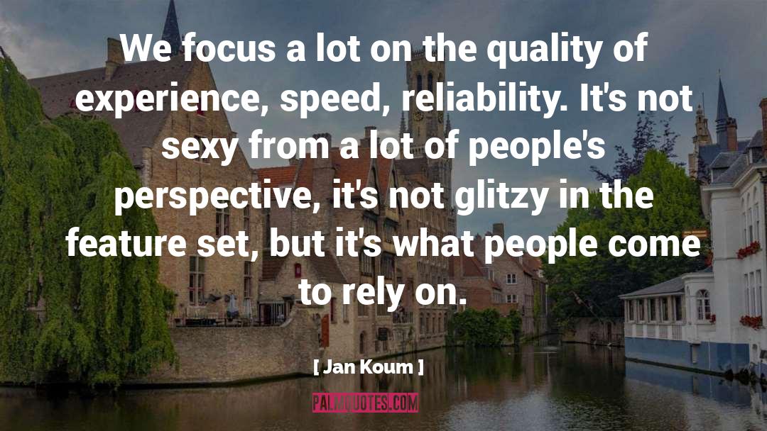 Jan Koum Quotes: We focus a lot on