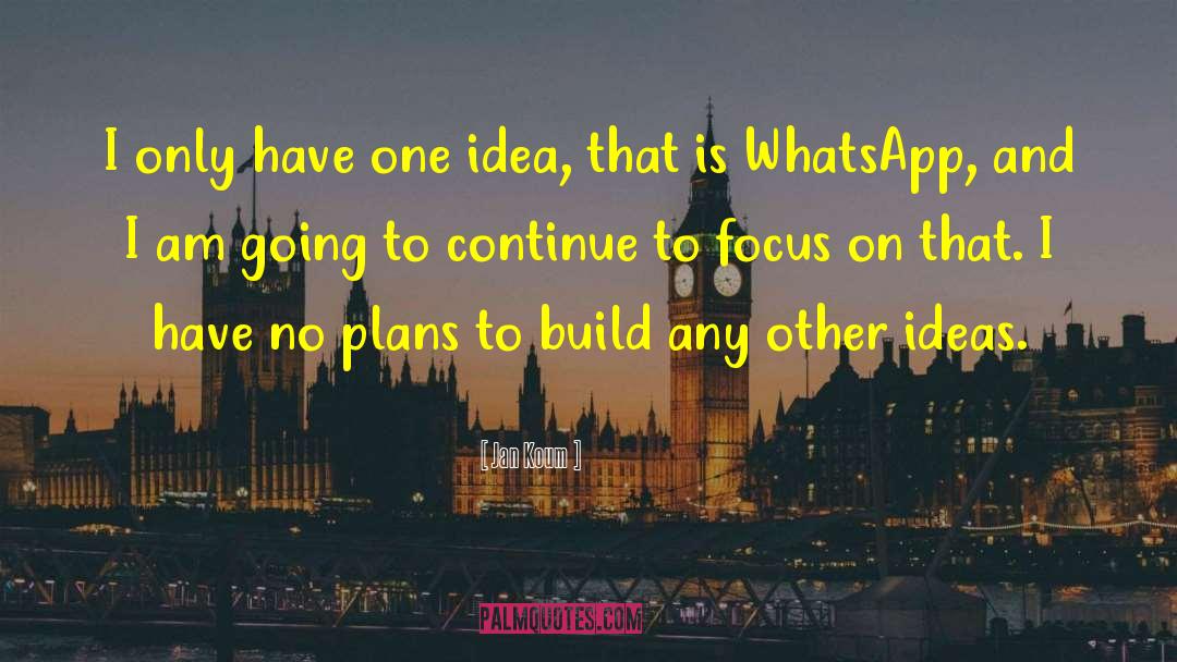 Jan Koum Quotes: I only have one idea,
