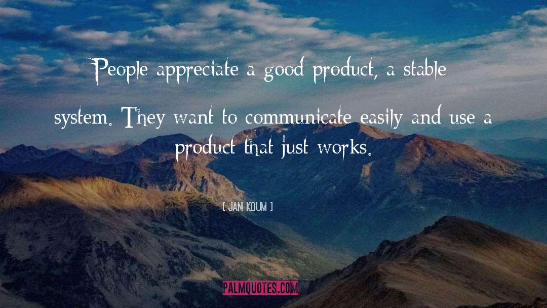 Jan Koum Quotes: People appreciate a good product,