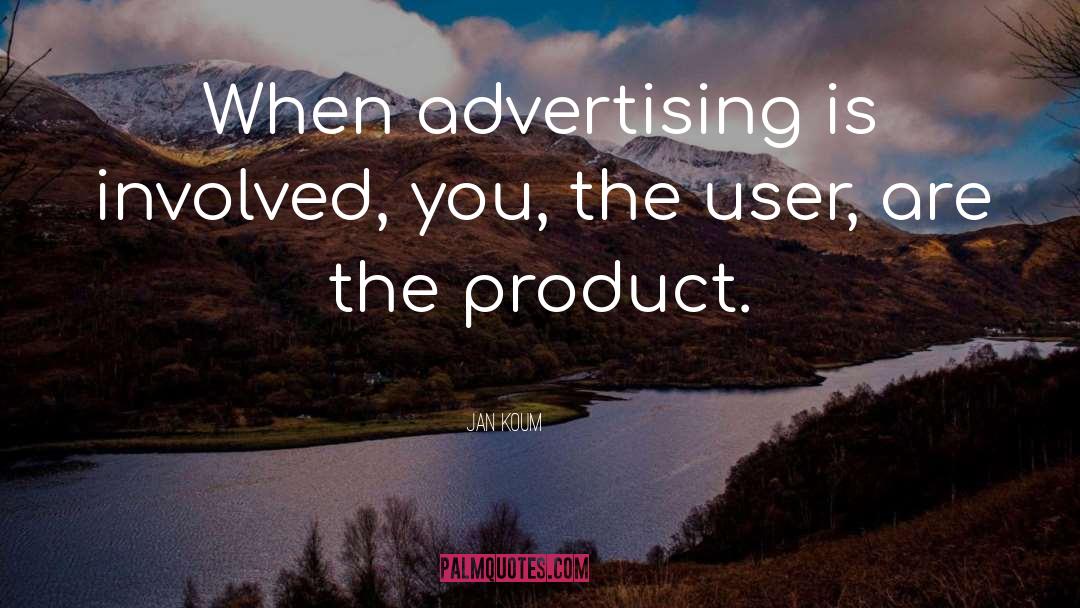 Jan Koum Quotes: When advertising is involved, you,