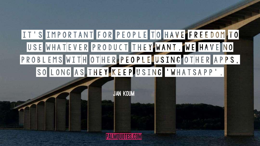 Jan Koum Quotes: It's important for people to
