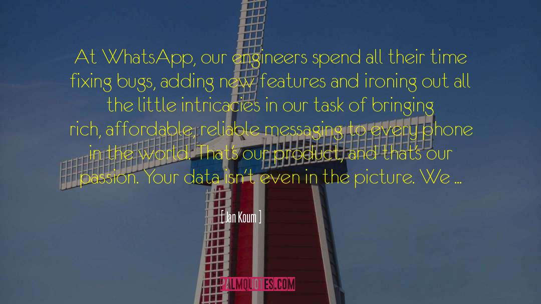 Jan Koum Quotes: At WhatsApp, our engineers spend