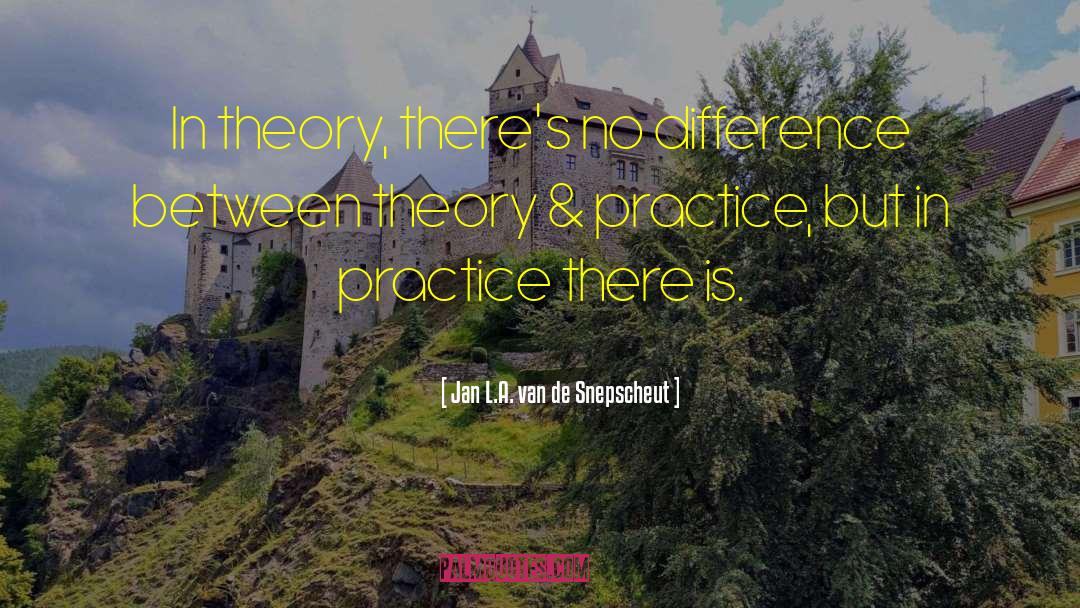 Jan L.A. Van De Snepscheut Quotes: In theory, there's no difference