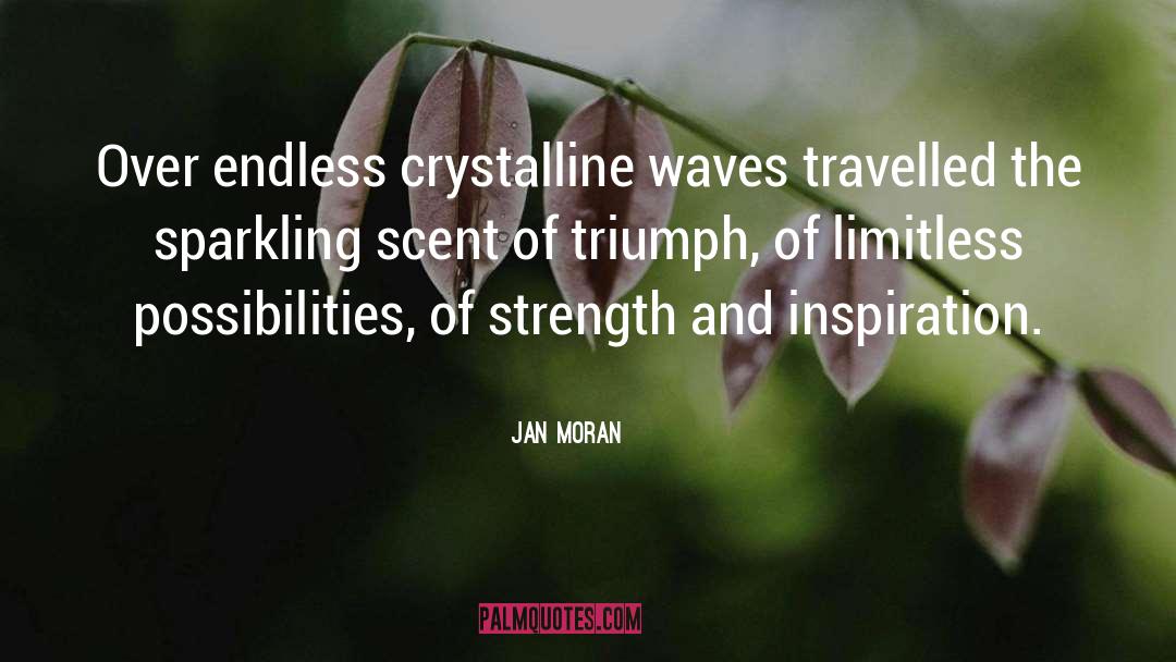 Jan Moran Quotes: Over endless crystalline waves travelled