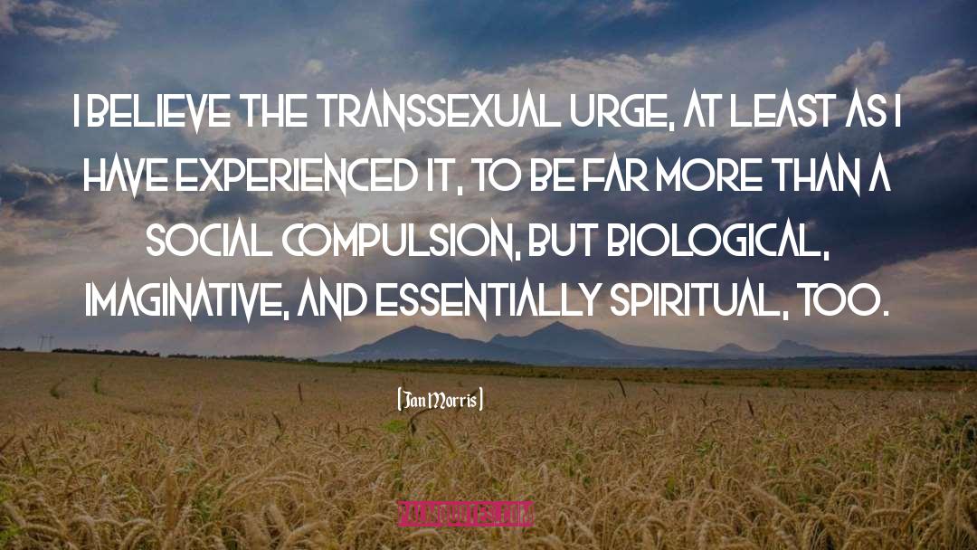 Jan Morris Quotes: I believe the transsexual urge,