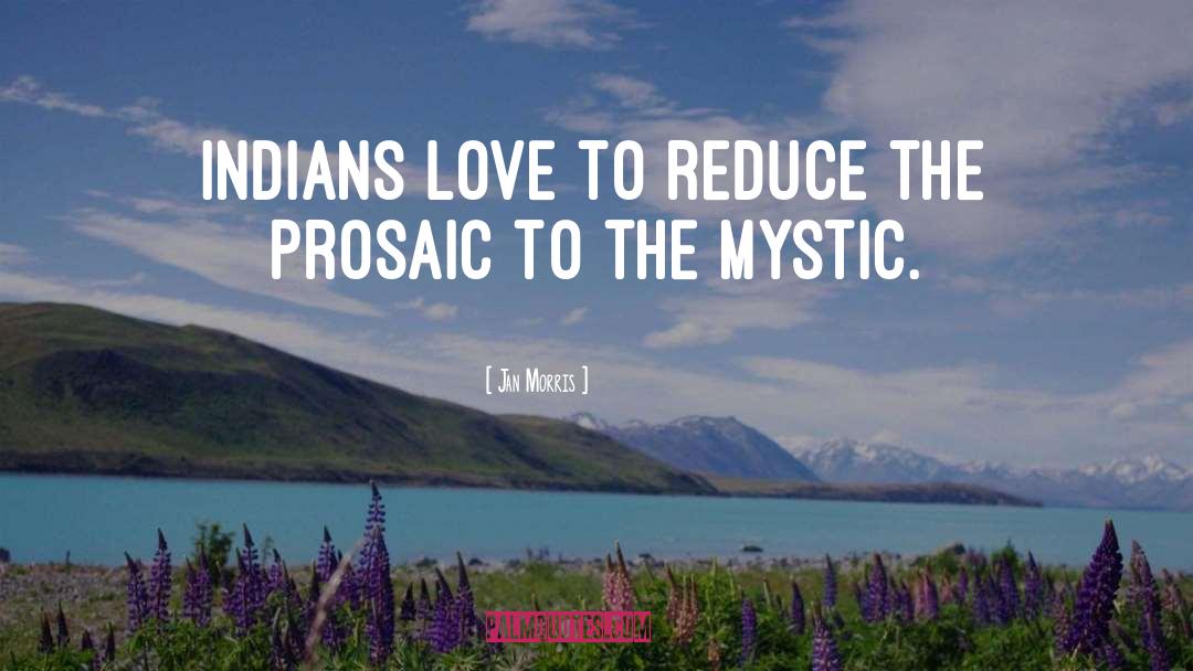 Jan Morris Quotes: Indians love to reduce the