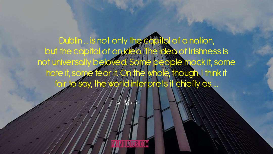 Jan Morris Quotes: Dublin ... is not only