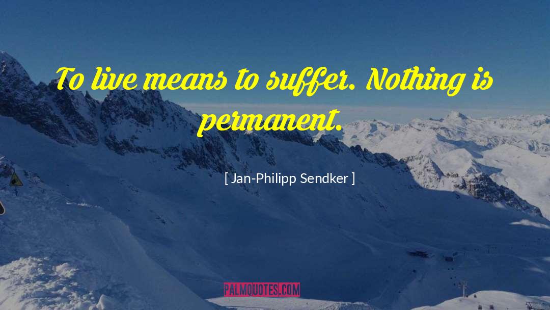 Jan-Philipp Sendker Quotes: To live means to suffer.