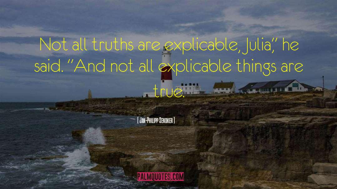 Jan-Philipp Sendker Quotes: Not all truths are explicable,