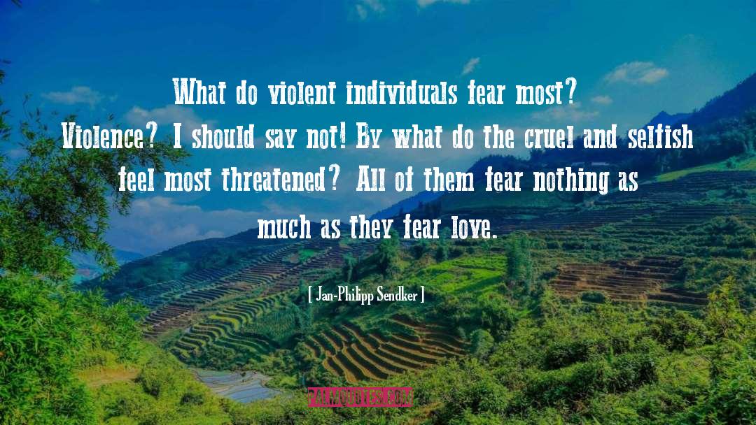 Jan-Philipp Sendker Quotes: What do violent individuals fear