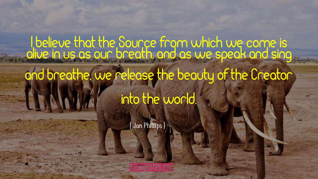 Jan Phillips Quotes: I believe that the Source