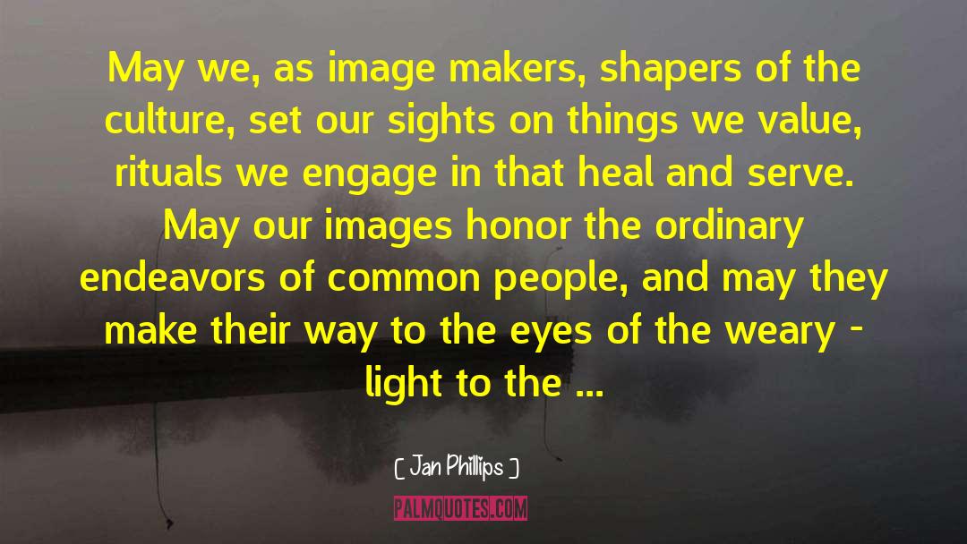 Jan Phillips Quotes: May we, as image makers,