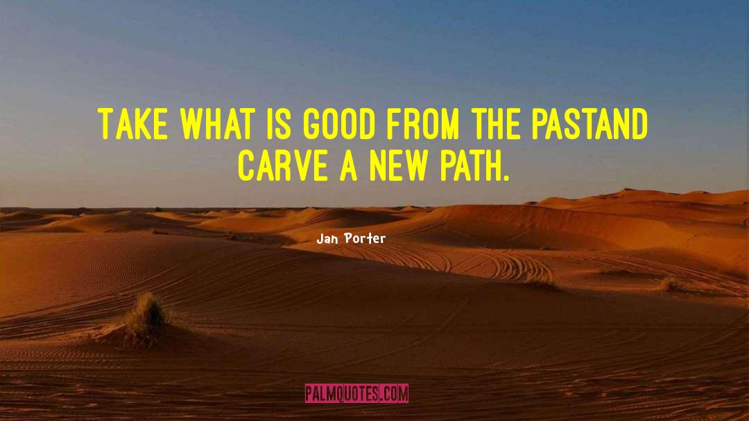 Jan Porter Quotes: Take what is good from