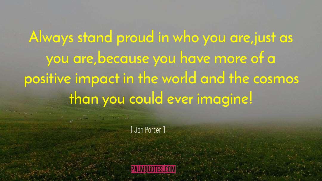 Jan Porter Quotes: Always stand proud in who