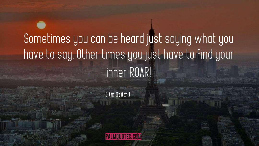 Jan Porter Quotes: Sometimes you can be heard