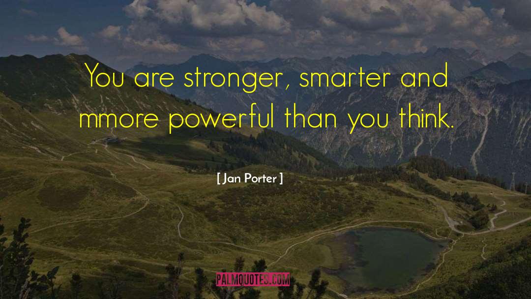 Jan Porter Quotes: You are stronger, smarter and