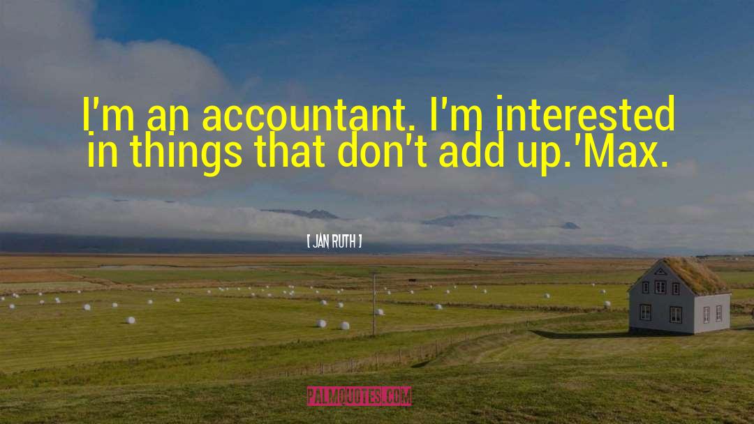 Jan Ruth Quotes: I'm an accountant. I'm interested