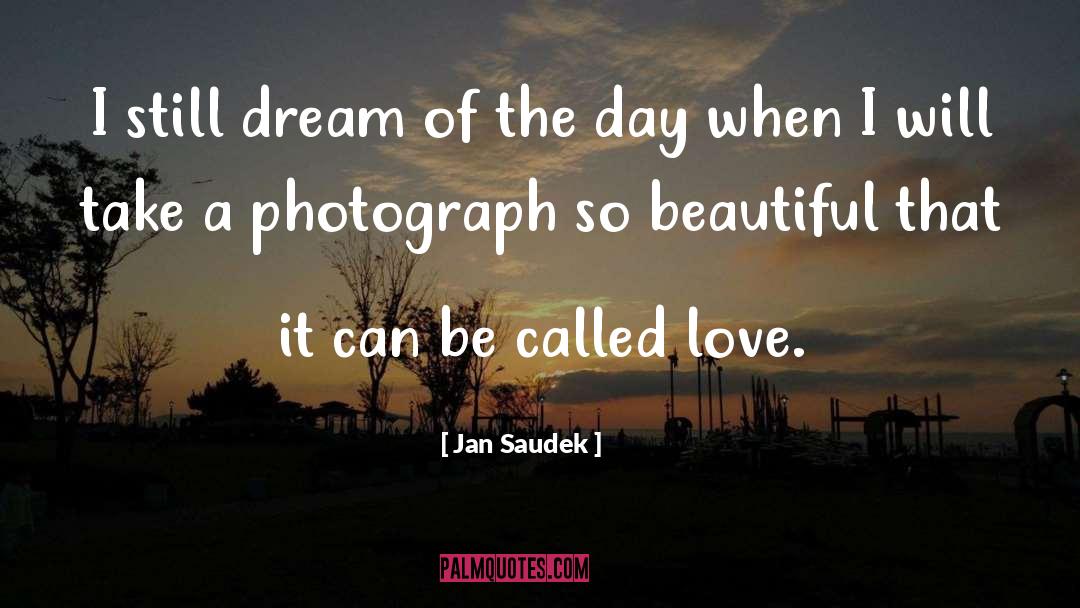Jan Saudek Quotes: I still dream of the