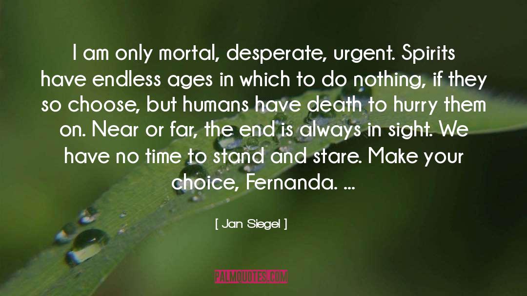 Jan Siegel Quotes: I am only mortal, desperate,