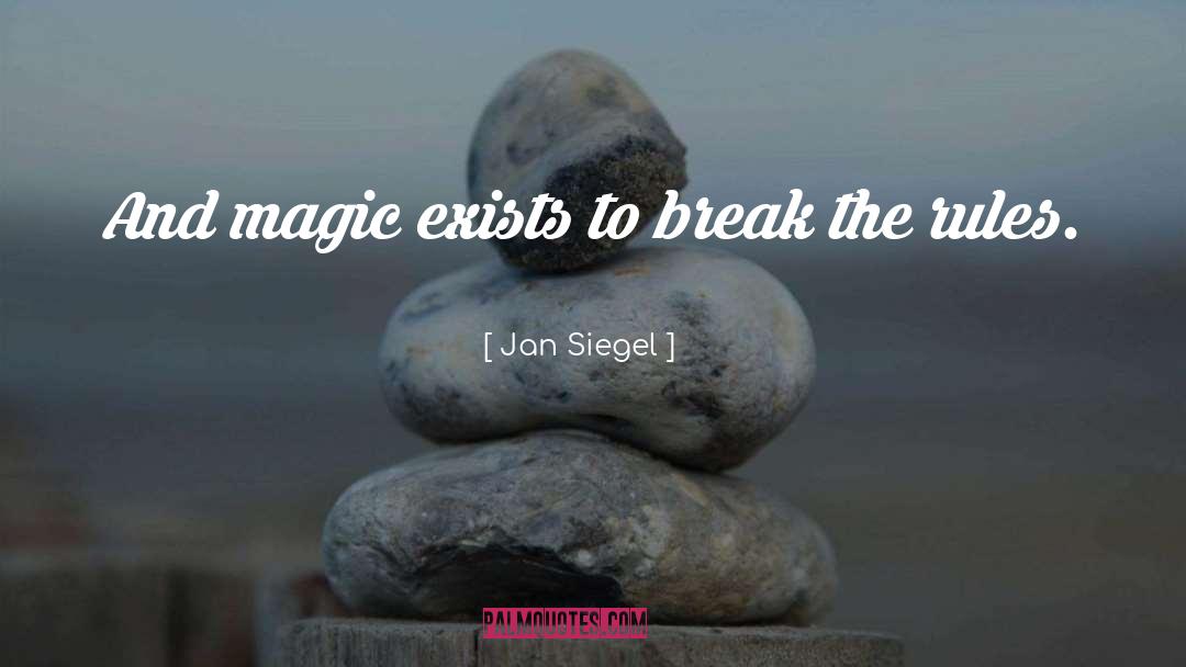 Jan Siegel Quotes: And magic exists to break