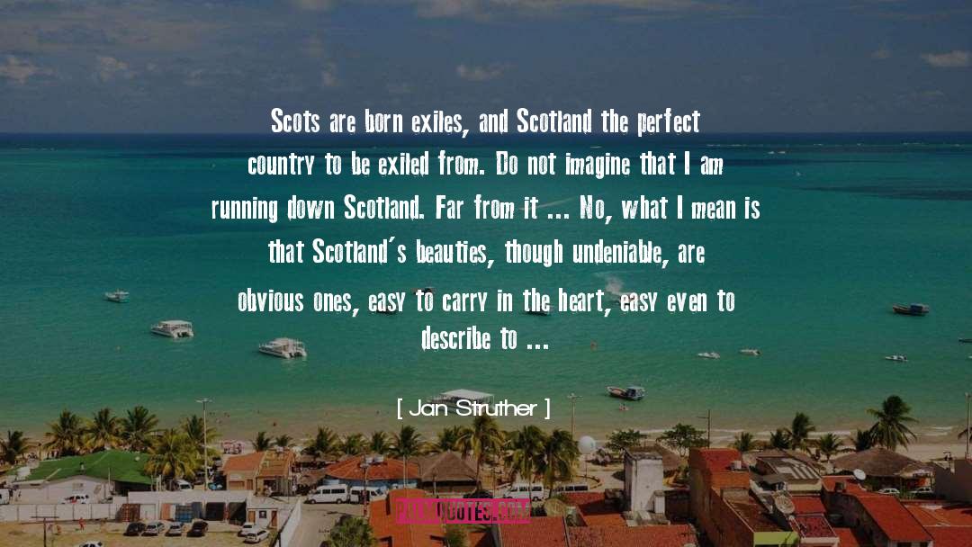 Jan Struther Quotes: Scots are born exiles, and