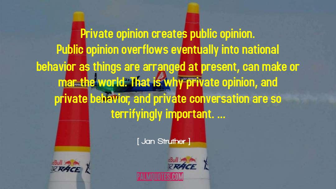 Jan Struther Quotes: Private opinion creates public opinion.