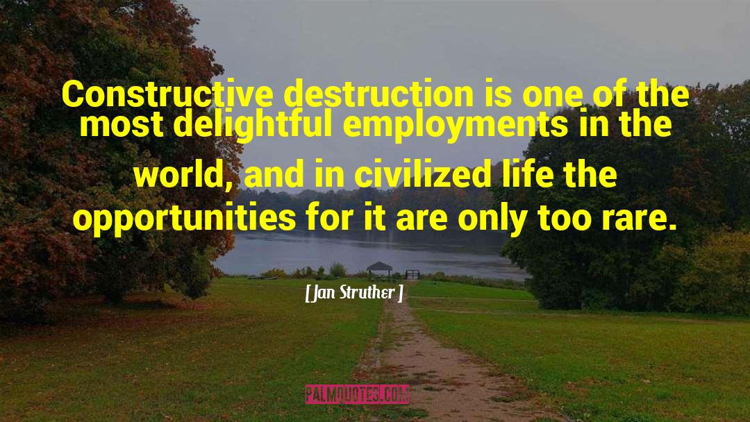 Jan Struther Quotes: Constructive destruction is one of