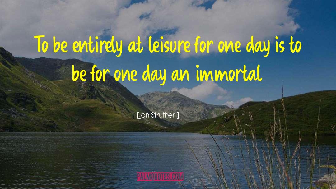 Jan Struther Quotes: To be entirely at leisure