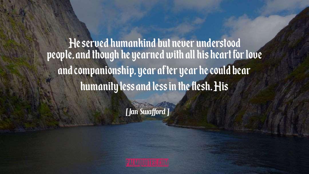 Jan Swafford Quotes: He served humankind but never