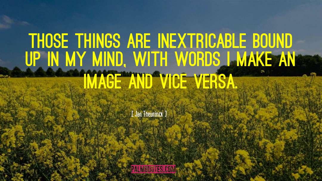 Jan Theuninck Quotes: Those things are inextricable bound