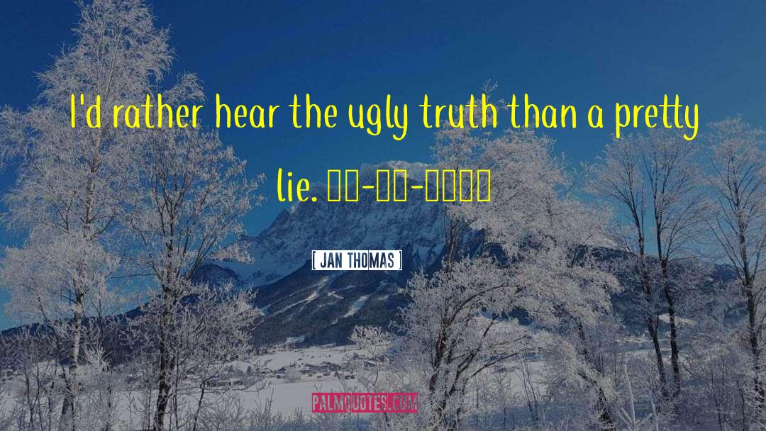 Jan Thomas Quotes: I'd rather hear the ugly