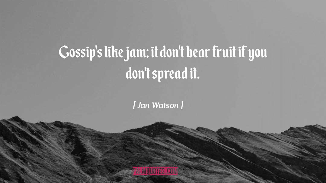 Jan Watson Quotes: Gossip's like jam; it don't