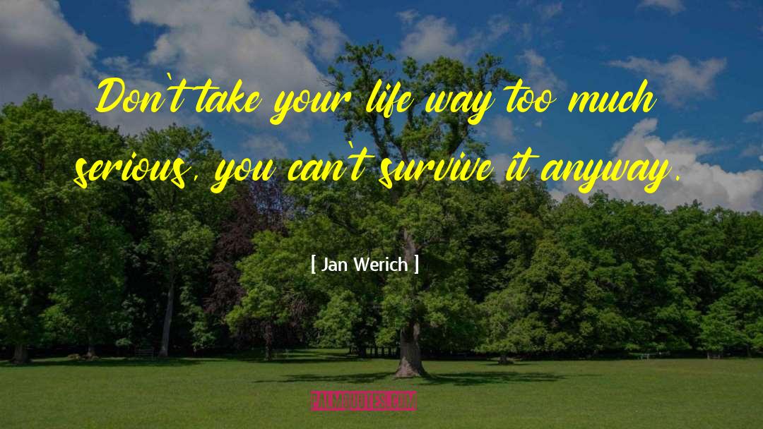 Jan Werich Quotes: Don't take your life way