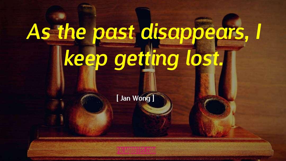 Jan Wong Quotes: As the past disappears, I