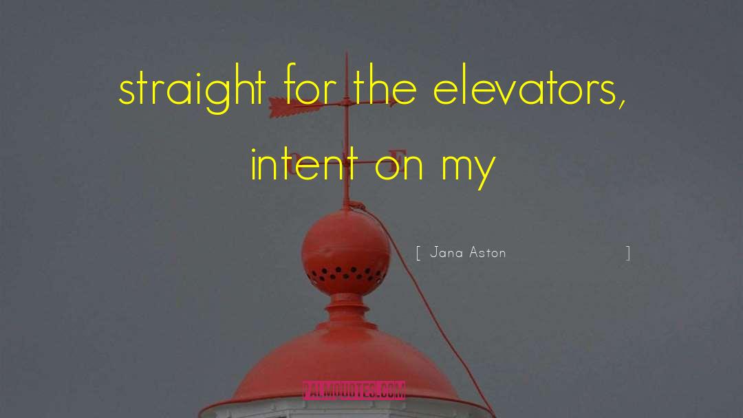 Jana Aston Quotes: straight for the elevators, intent